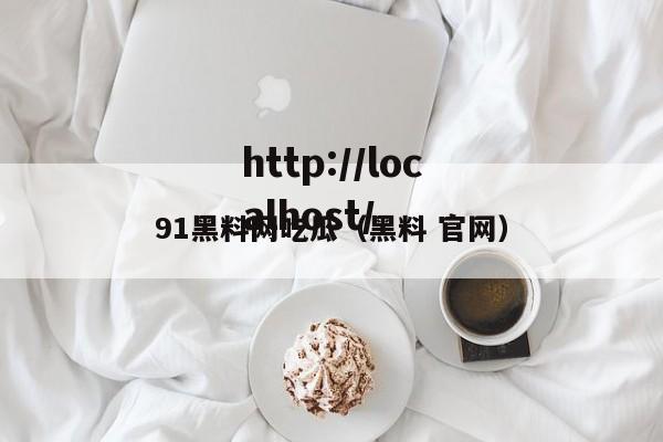 91黑料网吃瓜(黑料 官网)